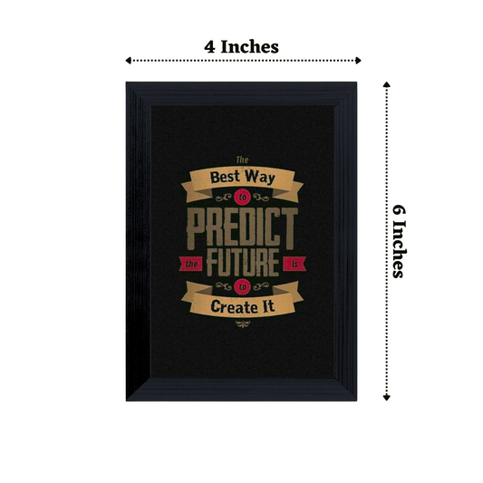 "The Best Way To Predict the Future , The Future is To Create It" 4x6 Inches Matte Finish Inspirational Quote Table Top Photo Frame