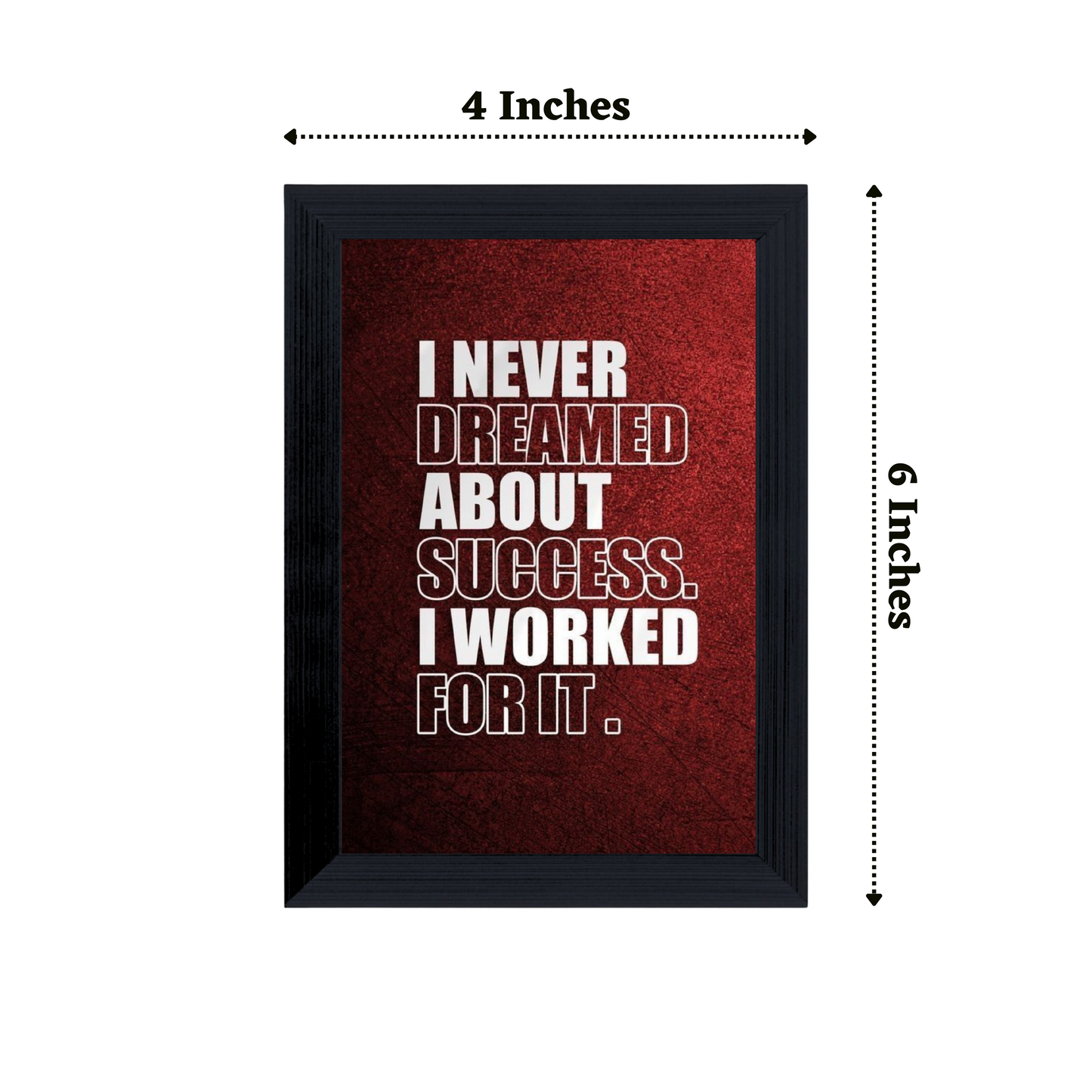 "I NEVER DREAMED ABOUT SUCCESS I WORKED FOR IT" 4x6 Inches Matte Finish Inspirational Quote Table Top Photo Frame