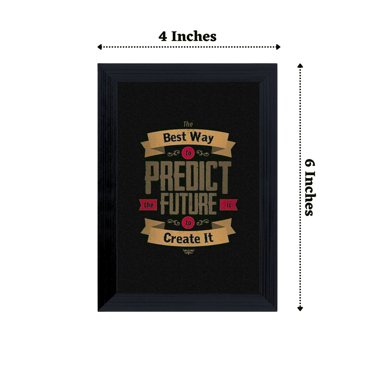 "The Best Way To Predict the Future , The Future is To Create It" 4x6 Inches Matte Finish Inspirational Quote Table Top Photo Frame