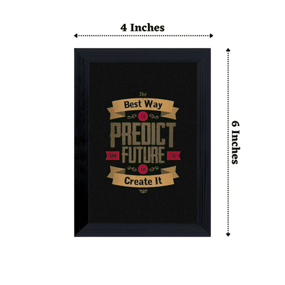 "The Best Way To Predict the Future , The Future is To Create It" 4x6 Inches Matte Finish Inspirational Quote Table Top Photo Frame